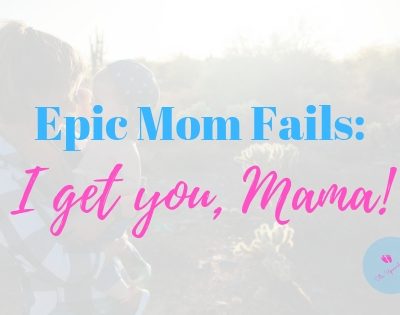 Epic Mom Fails: I get you, Mama!